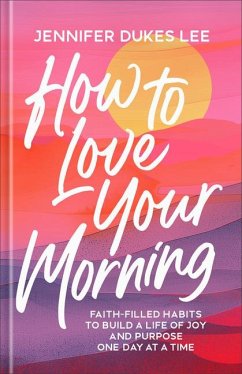 How to Love Your Morning - Lee, Jennifer Dukes
