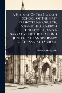 Cover A History Of The Sabbath School Of The First Presbyterian Church, Summit Hill, Carbon County, Pa., And A Narrative Of The Diamond Jubilee, 75th Anniversary Of The Sabbath School