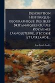 Description Historique-geographique Des Isles Britanniques Ou Des Royaumes D'angleterre, D'ecosse Et D'irlande...