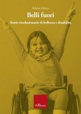 Belli fuori. Storie rivoluzionarie di bellezza e disabilità Belli fuori. Storie rivoluzionarie di bellezza e disabilità