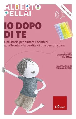 Io dopo di te. Una storia per aiutare i bambini ad affrontare la perdita di una persona cara - Pellai, Alberto