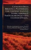 Catalogo Della Biblioteca Platneriana Che Contiene Statuti E Storie Generali E Particolari Delle CittÃ E Luoghi D'italia...