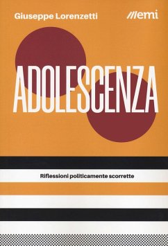 Adolescenza. Riflessioni politicamente scorrette - Lorenzetti, Giuseppe