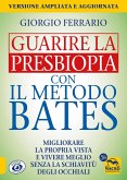 Guarire la presbiopia con il metodo Bates. Migliorare la propria vista e vivere meglio senza la schiavitù degli occhiali Guarire la presbiopia con il metodo Bates. Migliorare la propria vista e vivere meglio senza la schiavitù degli occhiali