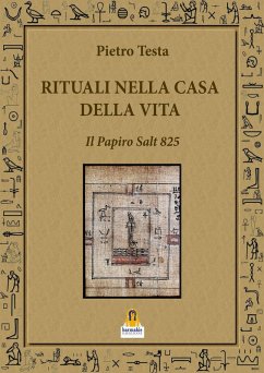 Rituali nella Casa della Vita. Il Papiro Salt 825 - Testa, Pietro