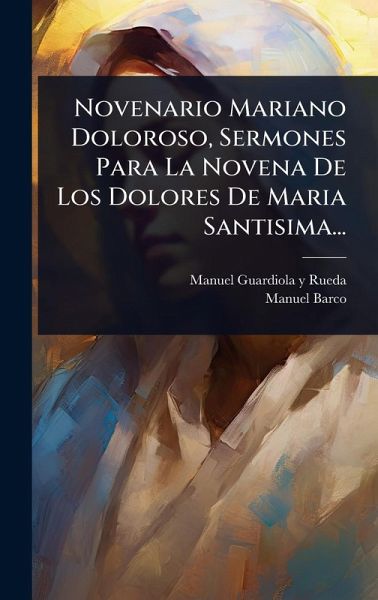 Novenario Mariano Doloroso, Sermones Para La Novena De Los Dolores De Maria Santisima...