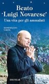 Beato Luigi Novarese. Una vita per gli ammalati Beato Luigi Novarese. Una vita per gli ammalati