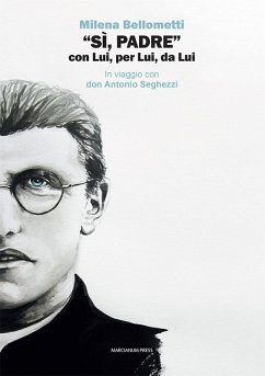 «Sì, Padre» con Lui, per Lui, da Lui. In viaggio con don Antonio Seghezzi - Bellometti, Milena