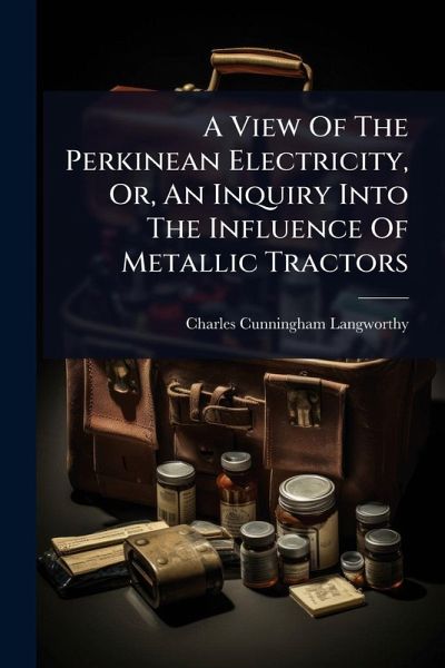 A View Of The Perkinean Electricity, Or, An Inquiry Into The Influence Of Metallic Tractors A View Of The Perkinean Electricity, Or, An Inquiry Into The Influence Of Metallic Tractors