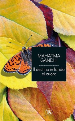 Il destino in fondo al cuore. Ascolta te stesso e trova il tuo sentiero - Gandhi, Mohandas Karamchand