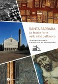 Santa Barbara. La fede e l'arte nella città del lavoro. La chiesa di Enrico Mattei a Metanopoli di San Donato Milanese Santa Barbara. La fede e l'arte nella città del lavoro. La chiesa di Enrico Mattei a Metanopoli di San Donato Milanese