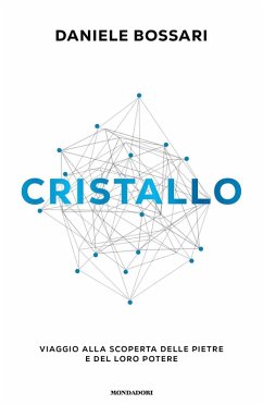 Cristallo. Viaggio alla scoperta delle pietre e del loro potere - Bossari, Daniele