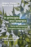 In principio era l'energia. Storia dell'evoluzione energetica della vita In principio era l'energia. Storia dell'evoluzione energetica della vita