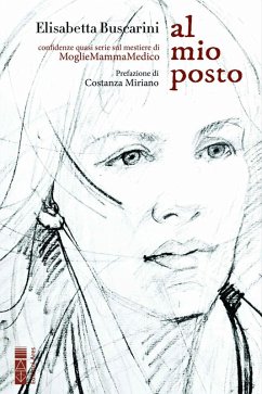 Al mio posto. Confidenze quasi serie sul mestiere di MoglieMammaMedico - Buscarini, Elisabetta