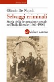 Selvaggi criminali. Storia della deportazione penale nell'Italia liberale (1861-1900) Selvaggi criminali. Storia della deportazione penale nell'Italia liberale (1861-1900)