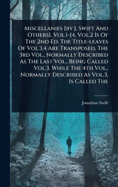 Cover Miscellanies [by J. Swift And Others]. Vol.1-[4. Vol.2 Is Of The 2nd Ed. The Title-leaves Of Vol.3,4 Are Transposed, The 3rd Vol., Normally Described As The Last Vol., Being Called Vol.3, While The 4th Vol., Normally Described As Vol.3, Is Called The