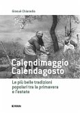 Calendimaggio. Calendagosto. Le più belle tradizioni popolari tra la primavera e l'estate Calendimaggio. Calendagosto. Le più belle tradizioni popolari tra la primavera e l'estate