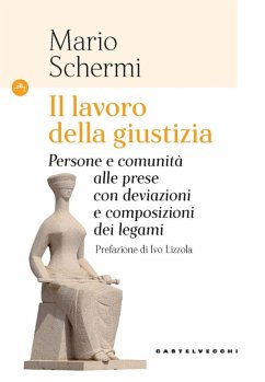 Il lavoro della giustizia. Persone e comunità alle prese con deviazioni e composizioni dei legami - Schermi, Mario