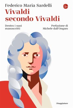 Vivaldi secondo Vivaldi. Dentro i suoi manoscritti - Sardelli, Federico Maria