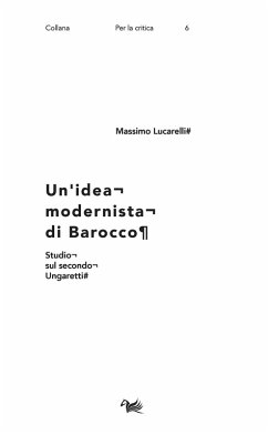 Un' idea modernista di barocco. Studio sul secondo Ungaretti - Lucarelli, Massimo