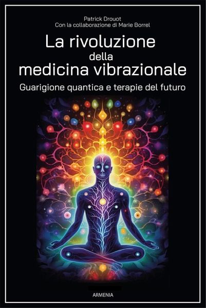 La rivoluzione della medicina vibrazionale. Guarigione quantica e terapie del futuro La rivoluzione della medicina vibrazionale. Guarigione quantica e terapie del futuro