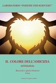 Il colore dell'amicizia. Antologia. Racconti e giochi letterari 2024 Il colore dell'amicizia. Antologia. Racconti e giochi letterari 2024