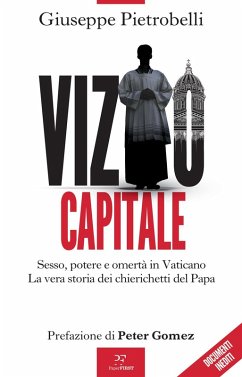 Vizio capitale. Sesso, potere e omertà in Vaticano. La vera storia dei chierichetti del papa - Pietrobelli, Giuseppe Vizio capitale. Sesso, potere e omertà in Vaticano. La vera storia dei chierichetti del papa - Pietrobelli, Giuseppe