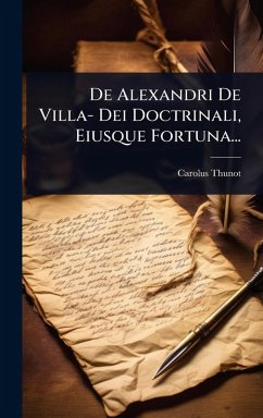 De Alexandri De Villa- Dei Doctrinali, Eiusque Fortuna... - Thunot, Carolus