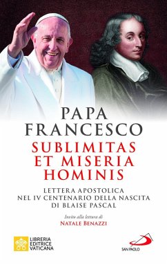 Sublimitas et miseria hominis. Lettera apostolica nel IV centenario della nascita di Blaise Pascal - Francesco (Jorge Mario Bergoglio) Sublimitas et miseria hominis. Lettera apostolica nel IV centenario della nascita di Blaise Pascal - Francesco (Jorge Mario Bergoglio)