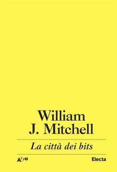 La città dei bits. Spazi, luoghi e autostrade informatiche - Mitchell, J. William La città dei bits. Spazi, luoghi e autostrade informatiche - Mitchell, J. William