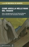 Come argilla nelle mani del vasaio. Vita e insegnamenti di san Filaret Glinskij, con il 'Paterikon' del monastero di Glinsk Come argilla nelle mani del vasaio. Vita e insegnamenti di san Filaret Glinskij, con il 'Paterikon' del monastero di Glinsk