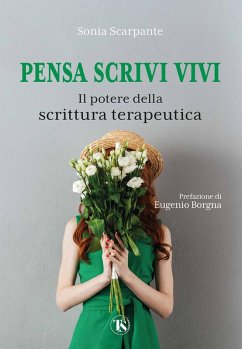 Pensa scrivi vivi. Il potere della scrittura terapeutica - Scarpante, Sonia