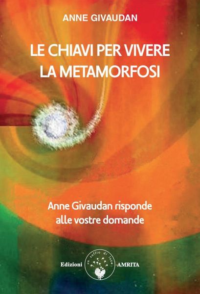 Le chiavi per vivere la metamorfosi. Anne Givaudan risponde alle vostre domande Le chiavi per vivere la metamorfosi. Anne Givaudan risponde alle vostre domande