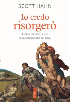 Io credo risorgerò. I fondamenti cristiani della morte e risurrezione dei corpi - Hahn, Scott