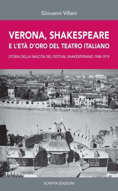 Verona, Shakespeare e l'età d'oro del Teatro Romano. Storia della nascita del Festival Shakesperiano (1948-1974) - Villani, Giovanni