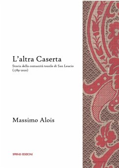L' altra Caserta. Storia della comunità tessile di San Leucio (1789-2020) - Alois, Massimo L' altra Caserta. Storia della comunità tessile di San Leucio (1789-2020) - Alois, Massimo