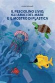 Il pesciolino Livio, gli amici del mare e il mostro di plastica Il pesciolino Livio, gli amici del mare e il mostro di plastica