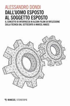 Dall'uomo esposto al soggetto esposto. Il concetto di interfaccia in alcuni filoni di riflessione sulla tecnica dal Settecento a Marcel Mauss - Dondi, Alessandro