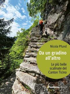 Da un gradino all'altro. Le più belle scalinate del Canton Ticino - Pfund, Nicola