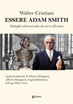 Essere Adam Smith. Dialoghi sull'economia che serve all'uomo - Cristiani, Walter Essere Adam Smith. Dialoghi sull'economia che serve all'uomo - Cristiani, Walter