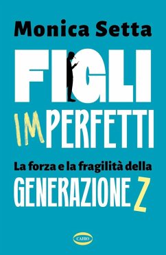Figli imperfetti. La forza e la fragilità della Generazione Z - Setta, Monica