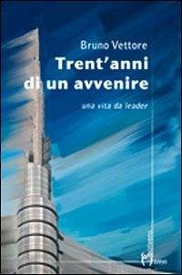 Trent'anni di un avvenire. Una vita da leader - Vettore, Bruno