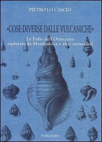 Cover 'Cose diverse dalle vulcaniche'. Le Eolie dell'Ottocento esplorate da Mandralisca e altri naturalisti