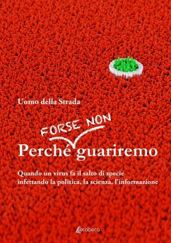 Perché forse non guariremo. Quando un virus fa il salto di specie infettando la politica, la scienza, l'informazione - Uomo della Strada
