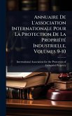 Annuaire De L'association Internationale Pour La Protection De La PropriÃ(c)tÃ(c) Industrielle, Volumes 9-10 Annuaire De L'association Internationale Pour La Protection De La PropriÃ(c)tÃ(c) Industrielle, Volumes 9-10