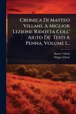 Cronica Di Matteo Villani, A Miglior Lezione Ridotta Coll' Aiuto De' Testi A Penna, Volume 1...