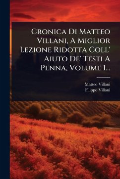 Cronica Di Matteo Villani, A Miglior Lezione Ridotta Coll' Aiuto De' Testi A Penna, Volume 1... - Villani, Matteo; Villani, Filippo
