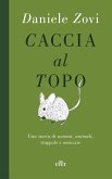 Caccia al topo. Una storia di uomini, animali, trappole e amicizie Caccia al topo. Una storia di uomini, animali, trappole e amicizie