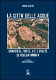 La città delle acque. Quartieri, porte, vie e piazze di Nocera Umbra La città delle acque. Quartieri, porte, vie e piazze di Nocera Umbra