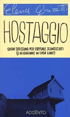 Hostaggio. Guida serissima per ospitare sconosciuti (e alloggiare in casa loro) - Ghiretti, Elena